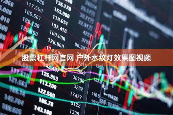 股票杠杆网官网 户外水纹灯效果图视频