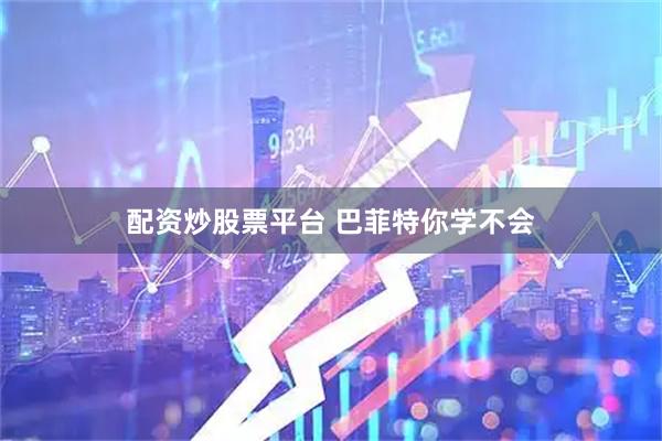配资炒股票平台 巴菲特你学不会